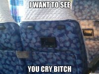 i want to see you cry bitch