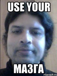 use your мазга