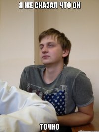 я же сказал что он точно