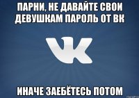 Парни, не давайте свои девушкам пароль от вк Иначе заебётесь потом