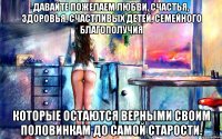 давайте пожелаем любви, счастья, здоровья, счастливых детей, семейного благополучия которые остаются верными своим половинкам до самой старости.