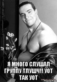  Я много слушал группу Тлушч!! уот так уот