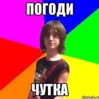погоди чутка