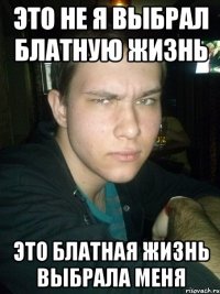 это не я выбрал блатную жизнь это блатная жизнь выбрала меня