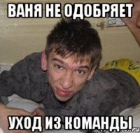Ваня не одобряет уход из команды
