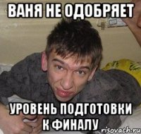 Ваня не одобряет уровень подготовки к финалу