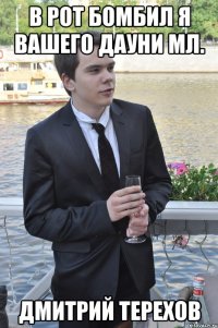 в рот бомбил я вашего дауни мл. дмитрий терехов