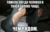 тяжело, когда человек в твоей голове чаще, чем рядом.