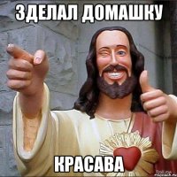 зделал домашку красава