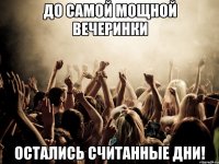 до самой мощной вечеринки остались считанные дни!