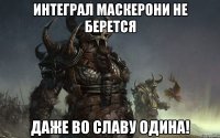 Интеграл Маскерони не берется даже во славу одина!