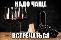 надо чаще встречаться