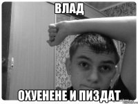 влад охуенене и пиздат