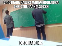 Сфоткала наших мальчиков,пока они отвечали у доски обожаю их.