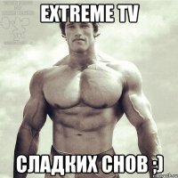 Extreme TV Сладких снов ;)