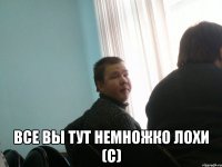  Все вы тут немножко лохи (с)