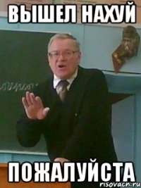 ВЫШЕЛ НАХУЙ ПОЖАЛУЙСТА