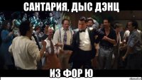 САНТАРИЯ, ДЫС ДЭНЦ ИЗ ФОР Ю