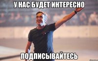 У нас будет интересно подписывайтесь