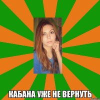  кабана уже не вернуть