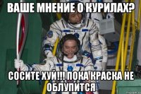 ваше мнение о курилах? сосите хуй!!! пока краска не облупится