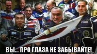  вы... про глаза не забывайте!