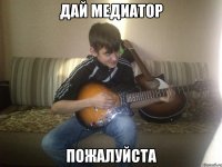 дай медиатор пожалуйста