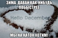 Зима, давай как-нибудь побыстрее Мы на каток хотим!