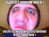 Ебался с кряком Win 8.1 После установки, переустановил и поставил Win 7