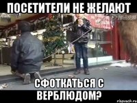 посетители не желают сфоткаться с верблюдом?