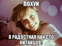 похуй я радостная как сто китайцов!