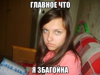 главное что я збагойна
