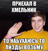 Приехал в хмельник то набухаюсь то пизды возьму
