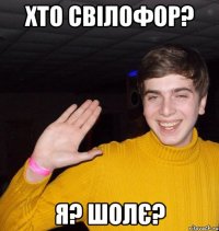 Хто свілофор? я? шолє?