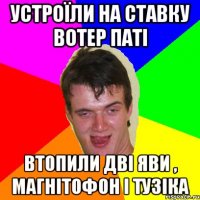 устроїли на ставку вотер паті втопили дві яви , магнітофон і тузіка