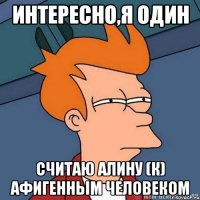 интересно,я один считаю Алину (К) афигенным человеком