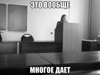 это вообще многое дает