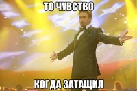 то чувство когда затащил