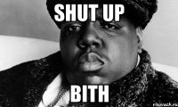 shut up bith