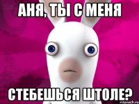 аня, ты с меня стебешься штоле?
