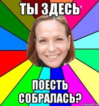 Ты здесь поесть собралась?