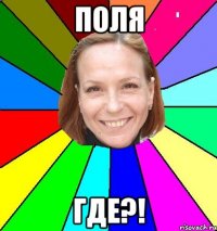 поля где?!