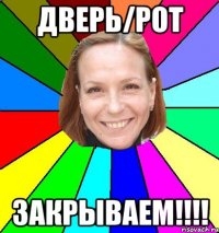 дверь/рот закрываем!!!!