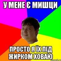 У МЕНЕ Є МИШЦИ ПРОСТО Я ЇХ ПІД ЖИРКОМ ХОВАЮ