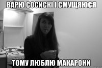 варю сосискі і смущяюся тому люблю макарони