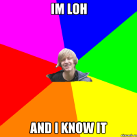 Im loh and i know it