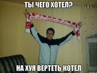 Ты чего хотел? На хуя вертеть котел