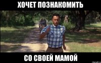 Хочет познакомить Со своей мамой