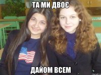та ми двоє дайом всем