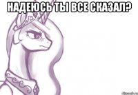 надеюсь ты все сказал? 